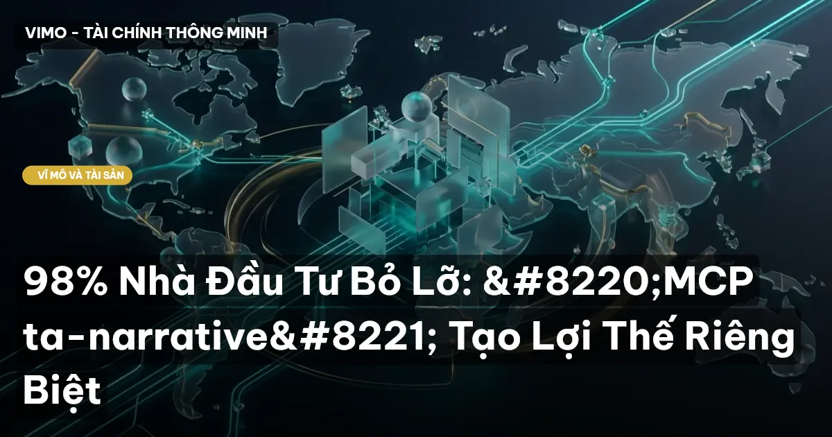 98% Nhà Đầu Tư Bỏ Lỡ: “MCP ta-narrative” Tạo Lợi Thế Riêng Biệt