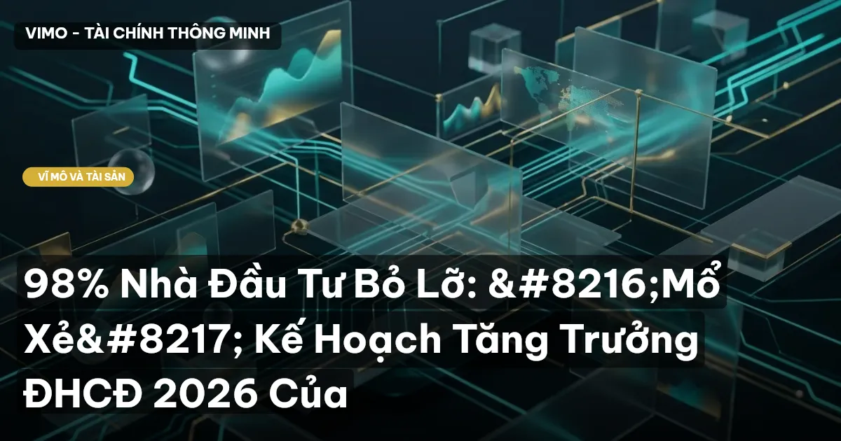 98% Nhà Đầu Tư Bỏ Lỡ: ‘Mổ Xẻ’ Kế Hoạch Tăng Trưởng ĐHCĐ 2026 Của