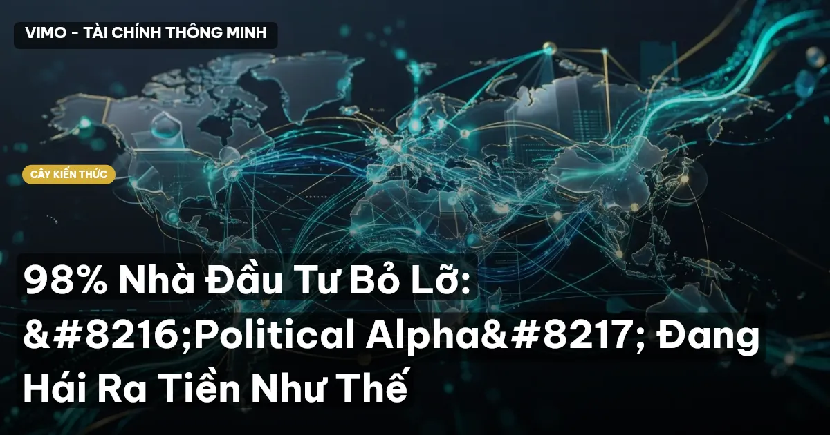 98% Nhà Đầu Tư Bỏ Lỡ: ‘Political Alpha’ Đang Hái Ra Tiền Như Thế