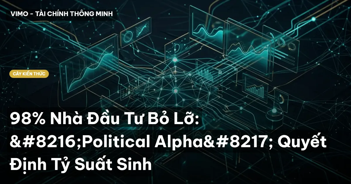 98% Nhà Đầu Tư Bỏ Lỡ: ‘Political Alpha’ Quyết Định Tỷ Suất Sinh