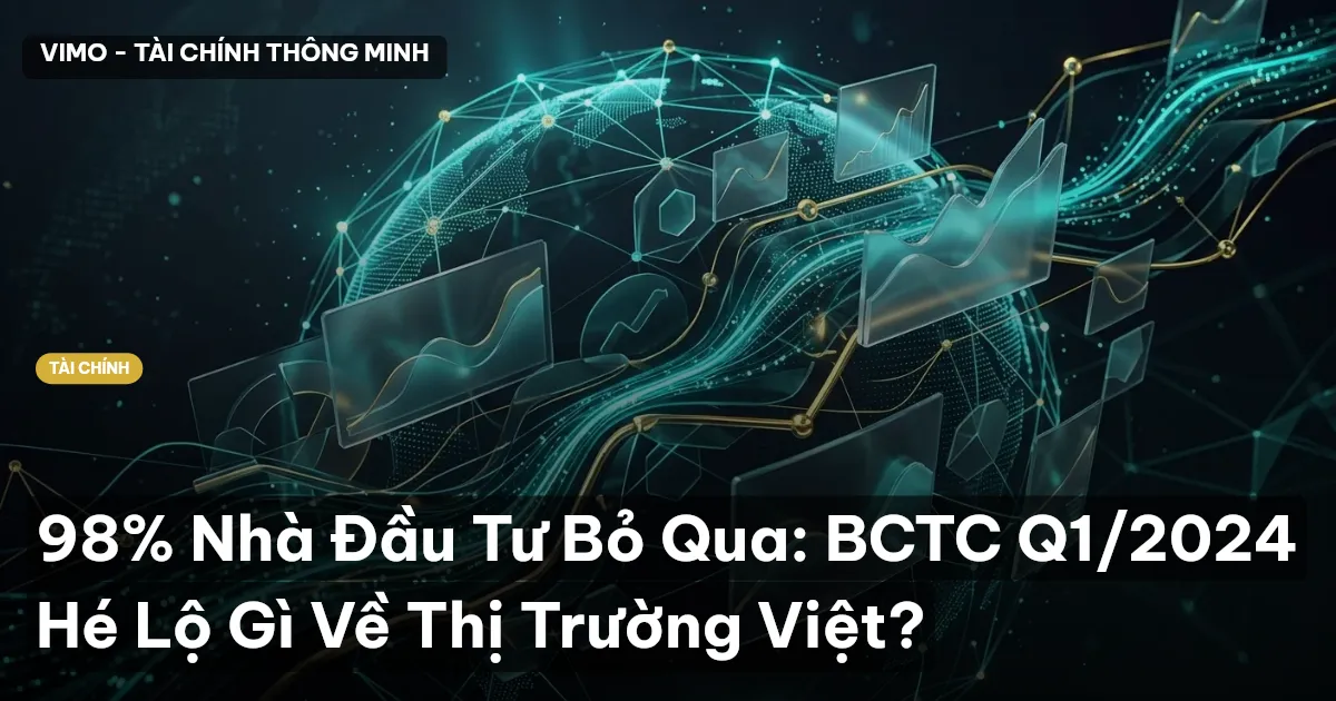 98% Nhà Đầu Tư Bỏ Qua: BCTC Q1/2024 Hé Lộ Gì Về Thị Trường Việt?