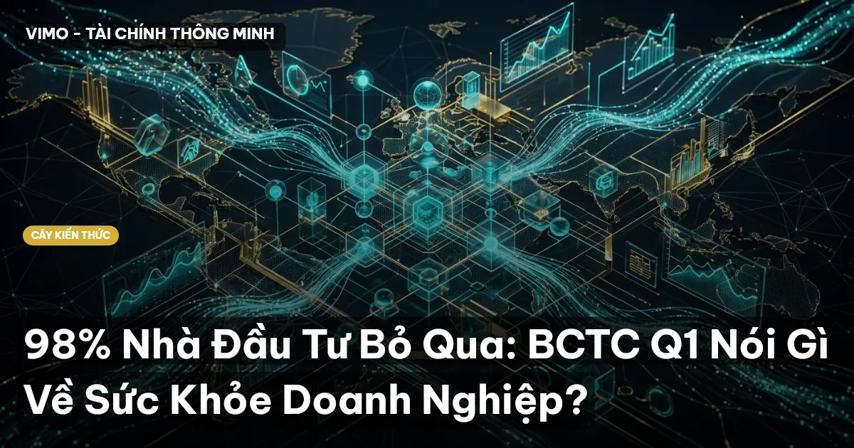 98% Nhà Đầu Tư Bỏ Qua: BCTC Q1 Nói Gì Về Sức Khỏe Doanh Nghiệp?
