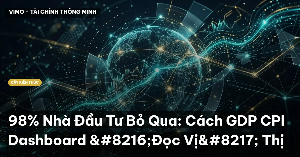 98% Nhà Đầu Tư Bỏ Qua: Cách GDP CPI Dashboard ‘Đọc Vị’ Thị
