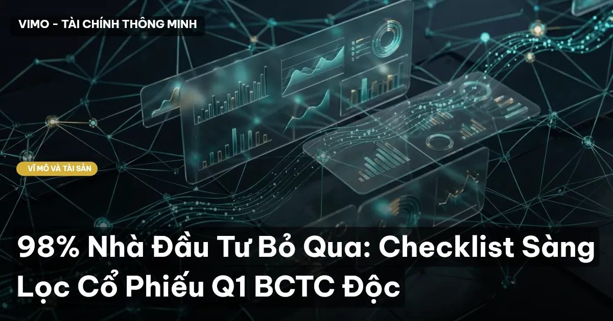 98% Nhà Đầu Tư Bỏ Qua: Checklist Sàng Lọc Cổ Phiếu Q1 BCTC Độc