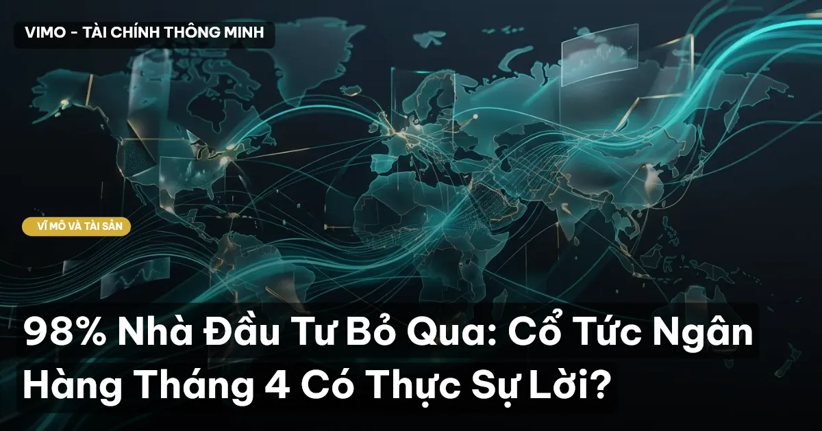 98% Nhà Đầu Tư Bỏ Qua: Cổ Tức Ngân Hàng Tháng 4 Có Thực Sự Lời?