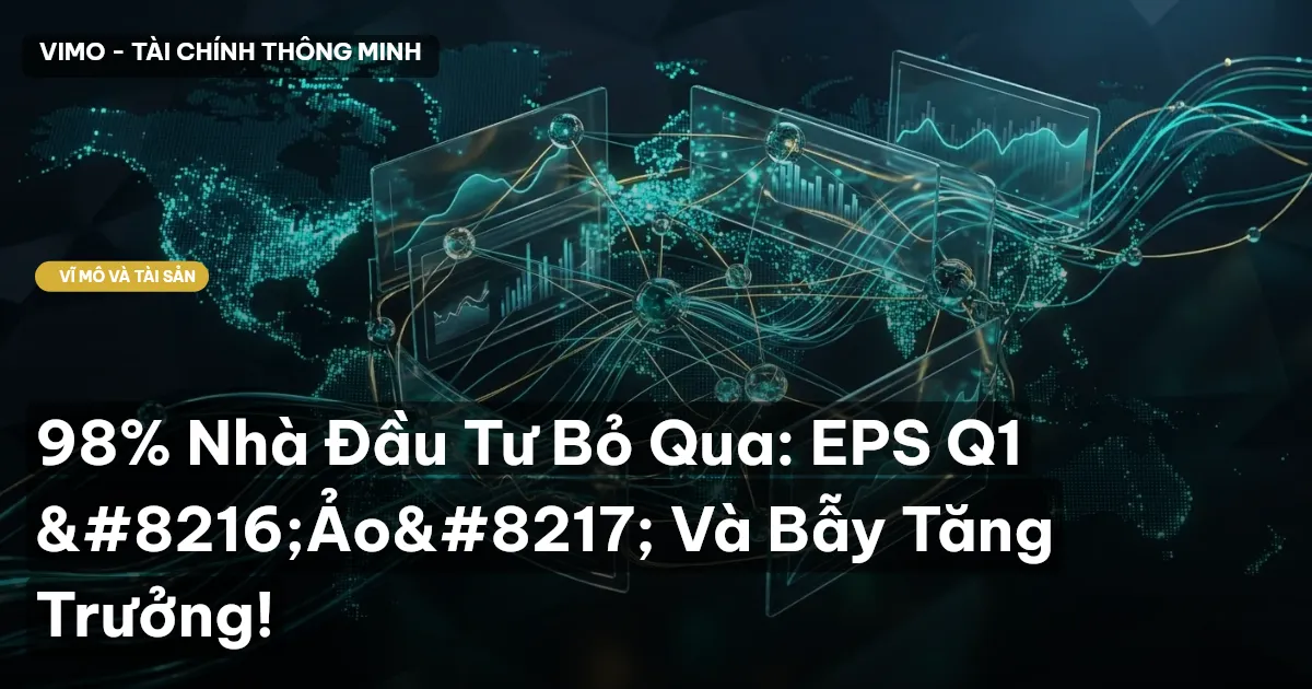 98% Nhà Đầu Tư Bỏ Qua: EPS Q1 ‘Ảo’ Và Bẫy Tăng Trưởng!