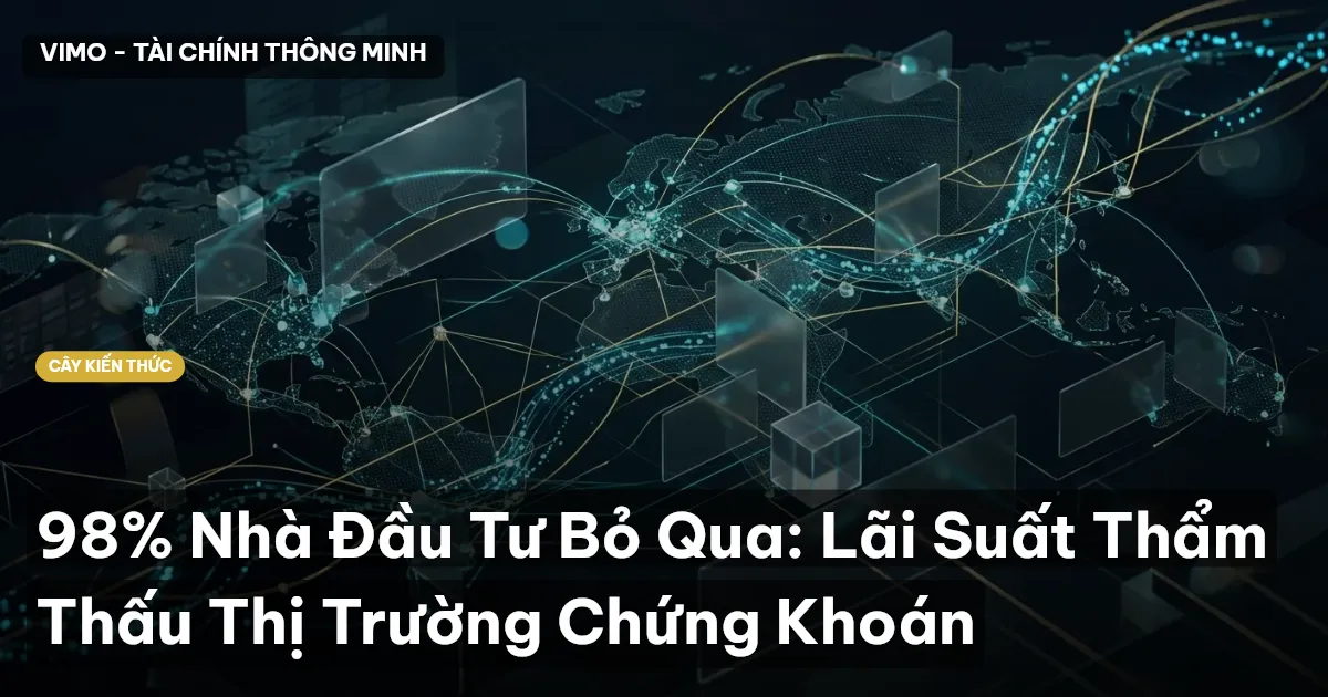 98% Nhà Đầu Tư Bỏ Qua: Lãi Suất Thẩm Thấu Thị Trường Chứng Khoán