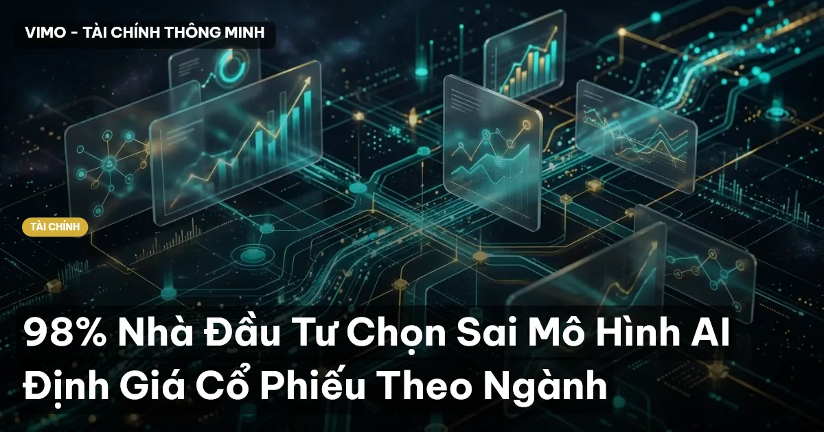 98% Nhà Đầu Tư Chọn Sai Mô Hình AI Định Giá Cổ Phiếu Theo Ngành