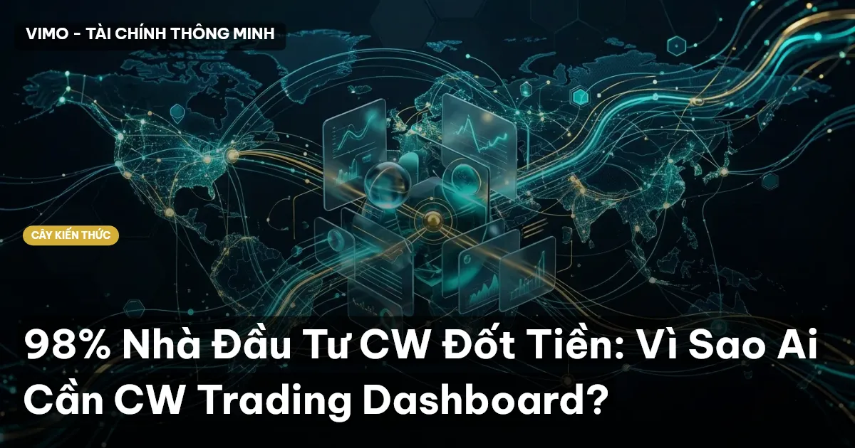 98% Nhà Đầu Tư CW Đốt Tiền: Vì Sao Ai Cần CW Trading Dashboard?