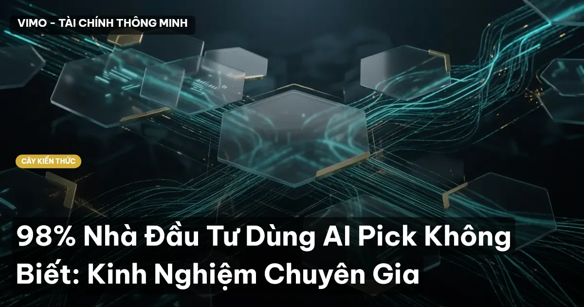98% Nhà Đầu Tư Dùng AI Pick Không Biết: Kinh Nghiệm Chuyên Gia