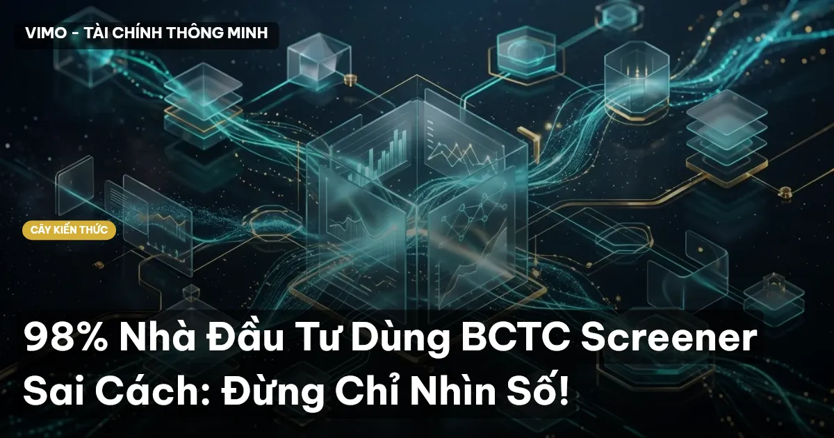 98% Nhà Đầu Tư Dùng BCTC Screener Sai Cách: Đừng Chỉ Nhìn Số!