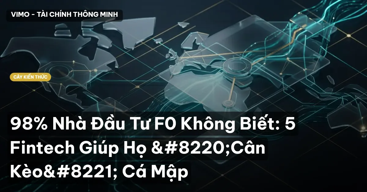98% Nhà Đầu Tư F0 Không Biết: 5 Fintech Giúp Họ “Cân Kèo” Cá Mập