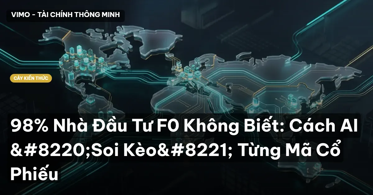 98% Nhà Đầu Tư F0 Không Biết: Cách AI “Soi Kèo” Từng Mã Cổ Phiếu