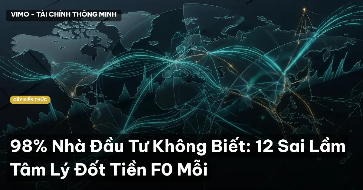 98% Nhà Đầu Tư Không Biết: 12 Sai Lầm Tâm Lý Đốt Tiền F0 Mỗi