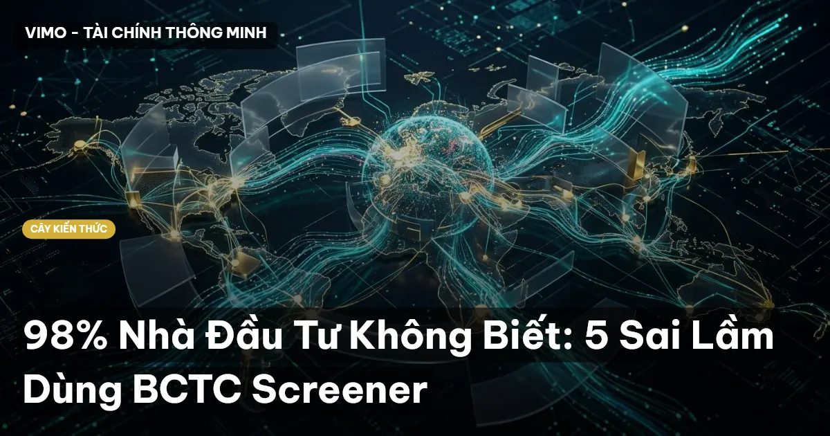 98% Nhà Đầu Tư Không Biết: 5 Sai Lầm Dùng BCTC Screener