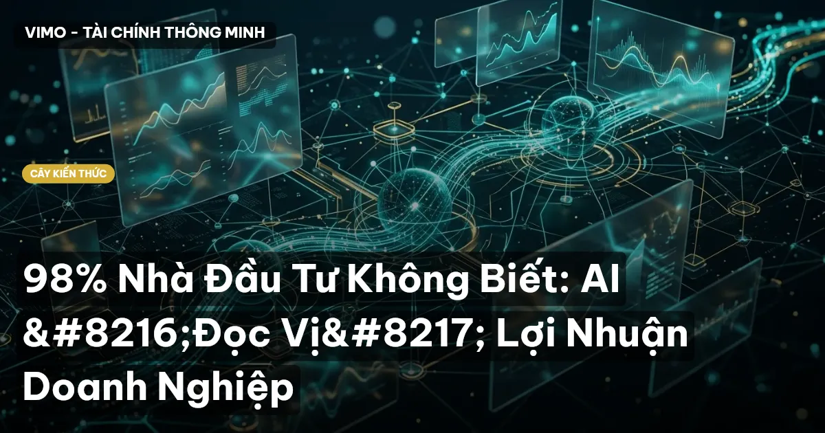 98% Nhà Đầu Tư Không Biết: AI ‘Đọc Vị’ Lợi Nhuận Doanh Nghiệp