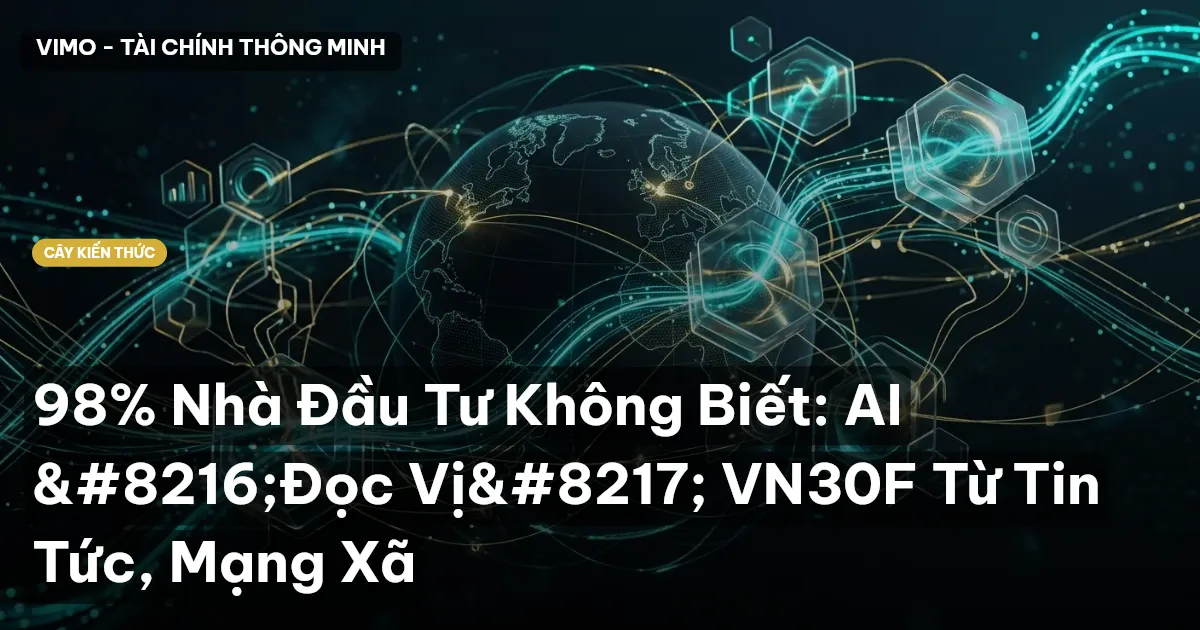 98% Nhà Đầu Tư Không Biết: AI ‘Đọc Vị’ VN30F Từ Tin Tức, Mạng Xã