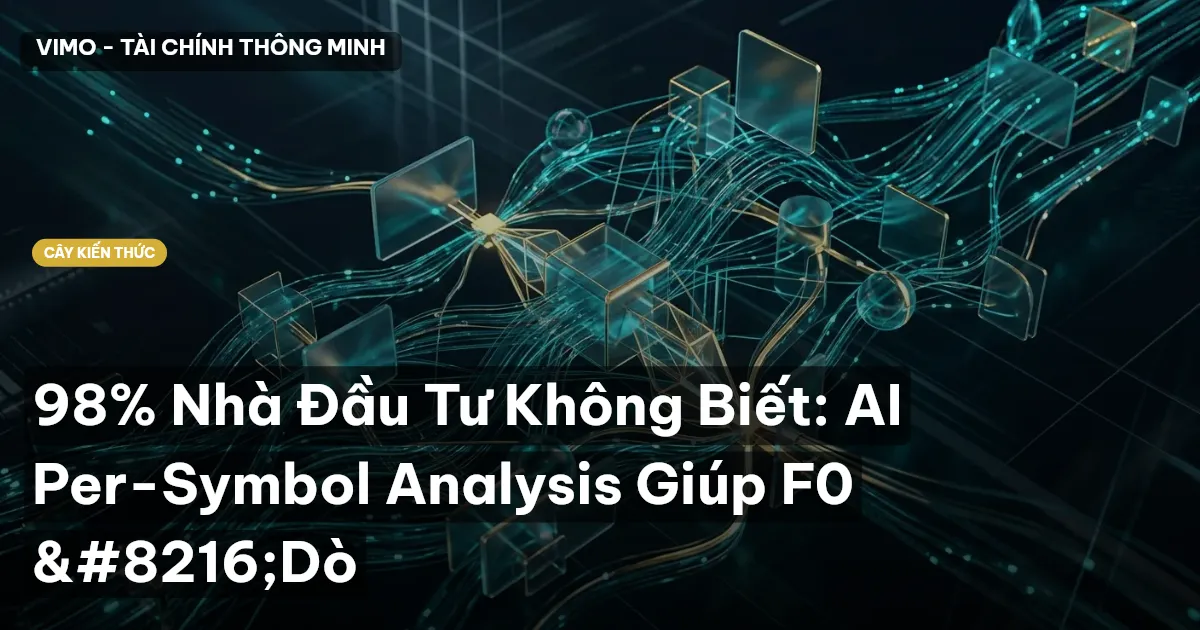 98% Nhà Đầu Tư Không Biết: AI Per-Symbol Analysis Giúp F0 ‘Dò
