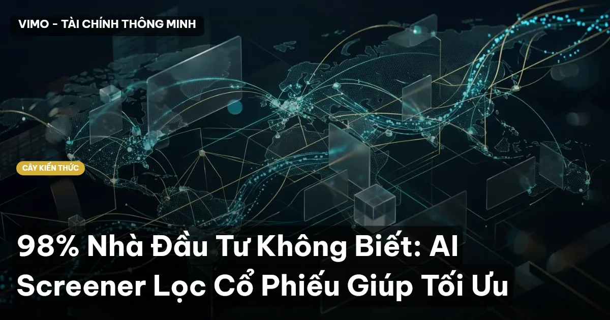 98% Nhà Đầu Tư Không Biết: AI Screener Lọc Cổ Phiếu Giúp Tối Ưu