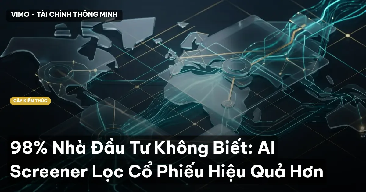 98% Nhà Đầu Tư Không Biết: AI Screener Lọc Cổ Phiếu Hiệu Quả Hơn