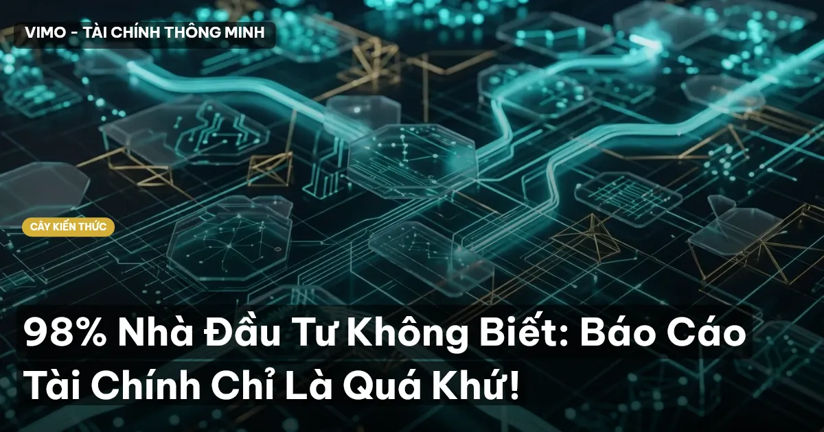 98% Nhà Đầu Tư Không Biết: Báo Cáo Tài Chính Chỉ Là Quá Khứ!