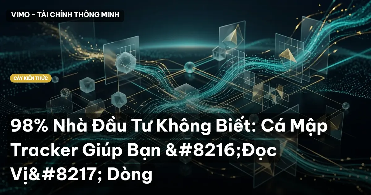 98% Nhà Đầu Tư Không Biết: Cá Mập Tracker Giúp Bạn ‘Đọc Vị’ Dòng
