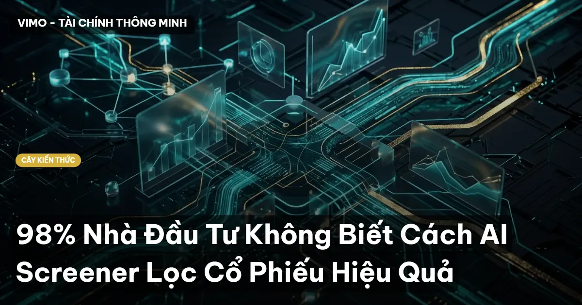 98% Nhà Đầu Tư Không Biết Cách AI Screener Lọc Cổ Phiếu Hiệu Quả