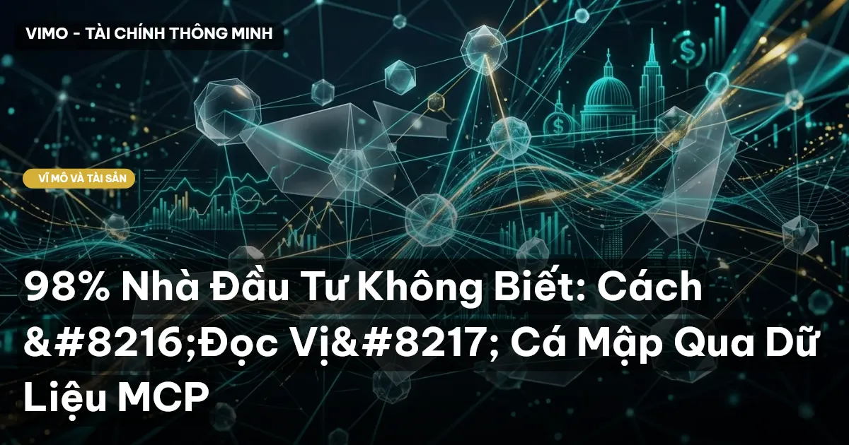 98% Nhà Đầu Tư Không Biết: Cách ‘Đọc Vị’ Cá Mập Qua Dữ Liệu MCP