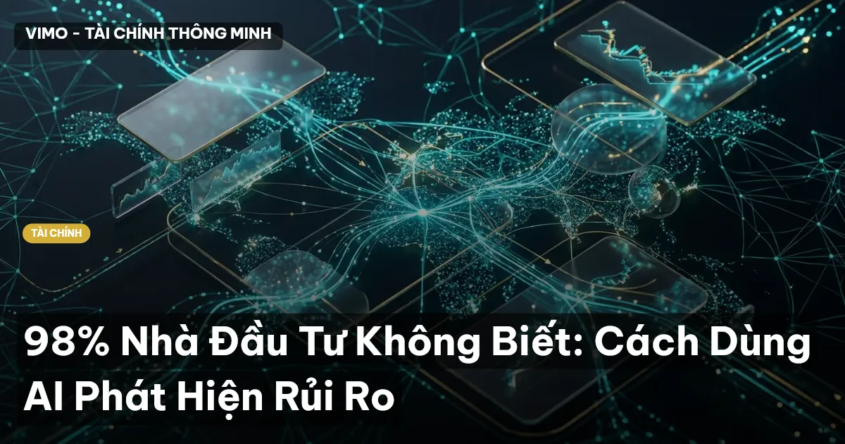98% Nhà Đầu Tư Không Biết: Cách Dùng AI Phát Hiện Rủi Ro