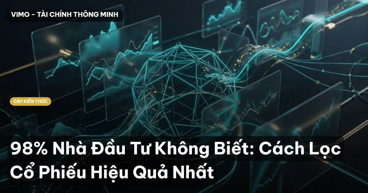 98% Nhà Đầu Tư Không Biết: Cách Lọc Cổ Phiếu Hiệu Quả Nhất