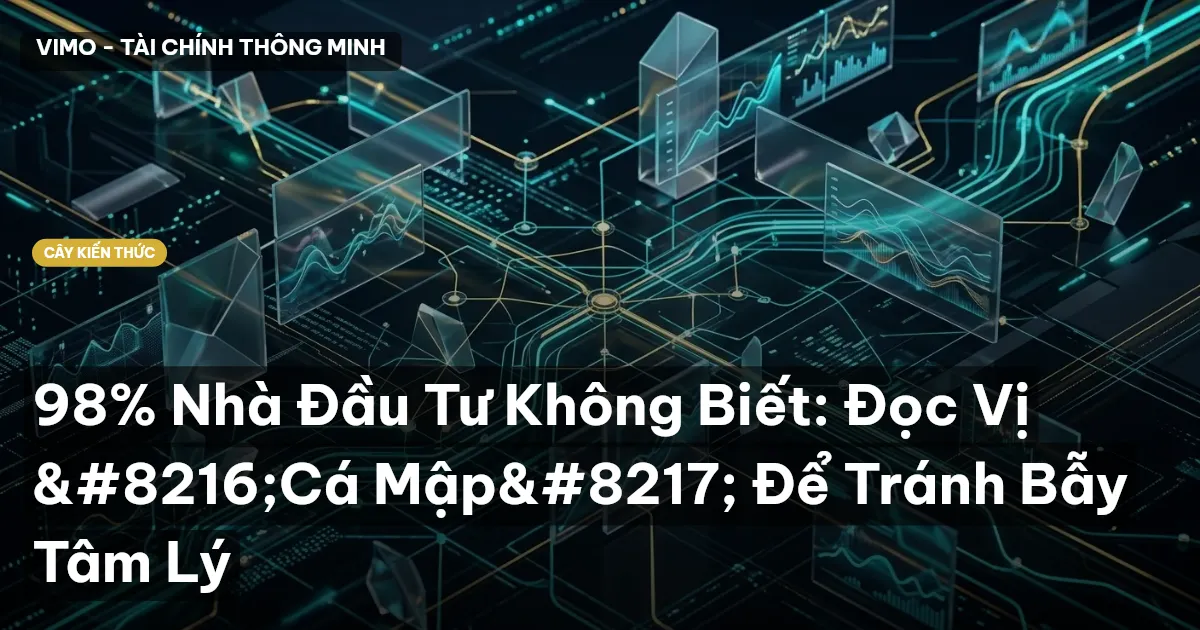 98% Nhà Đầu Tư Không Biết: Đọc Vị ‘Cá Mập’ Để Tránh Bẫy Tâm Lý