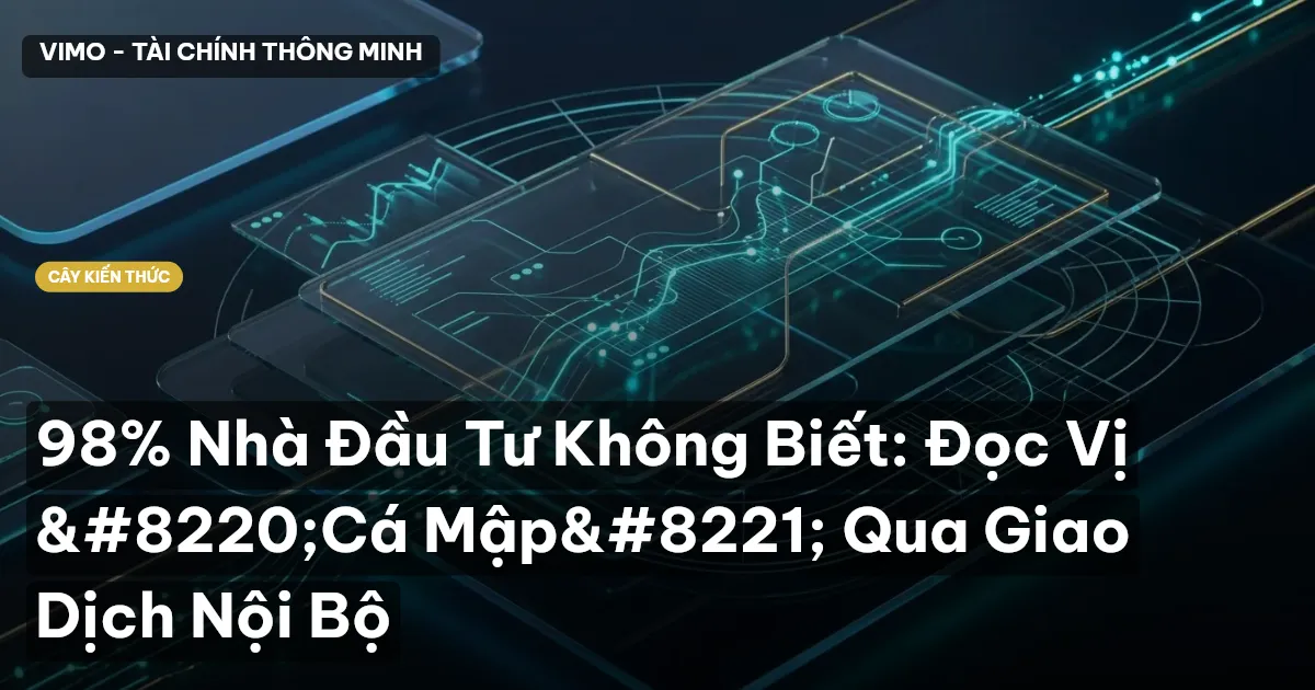 98% Nhà Đầu Tư Không Biết: Đọc Vị “Cá Mập” Qua Giao Dịch Nội Bộ