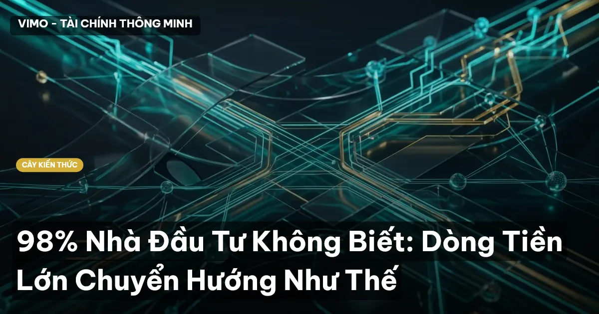98% Nhà Đầu Tư Không Biết: Dòng Tiền Lớn Chuyển Hướng Như Thế