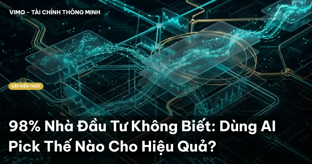 98% Nhà Đầu Tư Không Biết: Dùng AI Pick Thế Nào Cho Hiệu Quả?