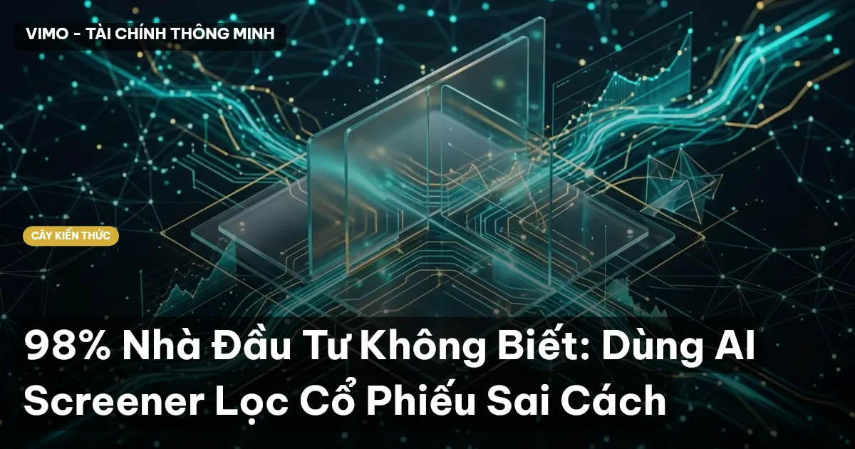 98% Nhà Đầu Tư Không Biết: Dùng AI Screener Lọc Cổ Phiếu Sai Cách