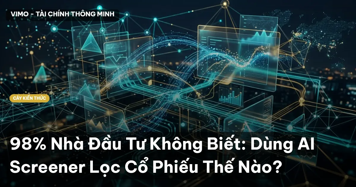 98% Nhà Đầu Tư Không Biết: Dùng AI Screener Lọc Cổ Phiếu Thế Nào?