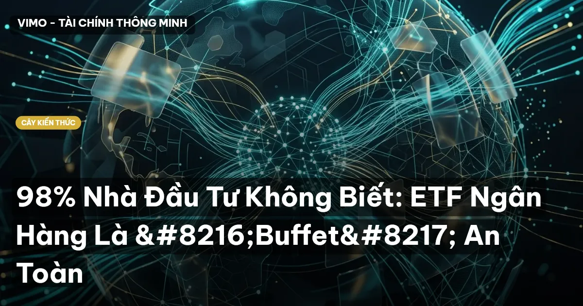 98% Nhà Đầu Tư Không Biết: ETF Ngân Hàng Là ‘Buffet’ An Toàn