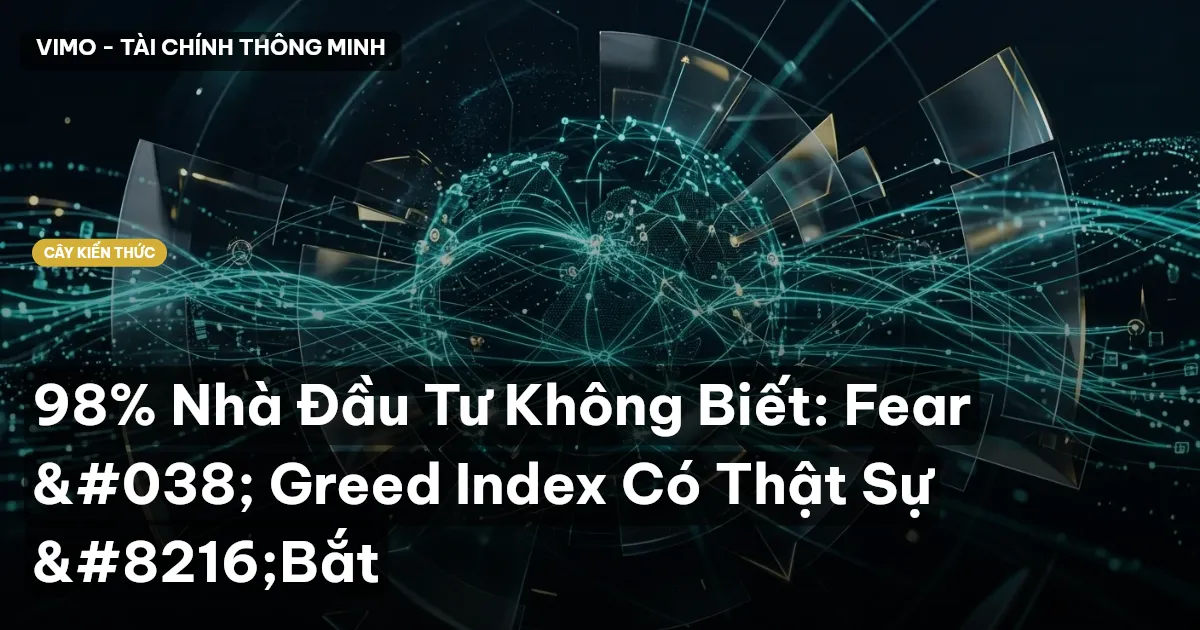 98% Nhà Đầu Tư Không Biết: Fear & Greed Index Có Thật Sự ‘Bắt