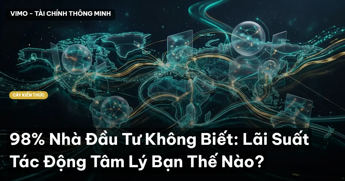 98% Nhà Đầu Tư Không Biết: Lãi Suất Tác Động Tâm Lý Bạn Thế Nào?