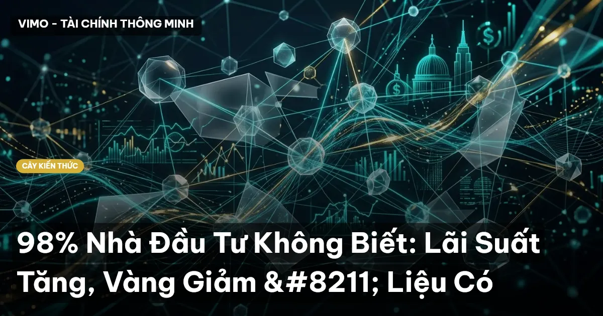 98% Nhà Đầu Tư Không Biết: Lãi Suất Tăng, Vàng Giảm – Liệu Có
