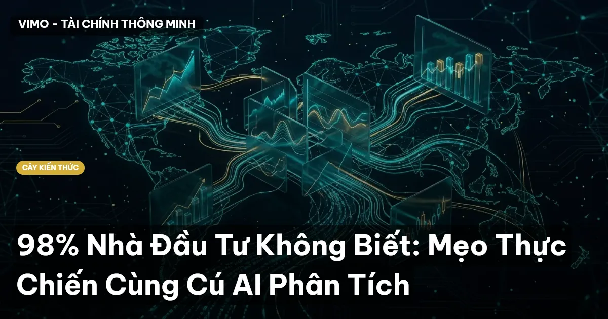 98% Nhà Đầu Tư Không Biết: Mẹo Thực Chiến Cùng Cú AI Phân Tích