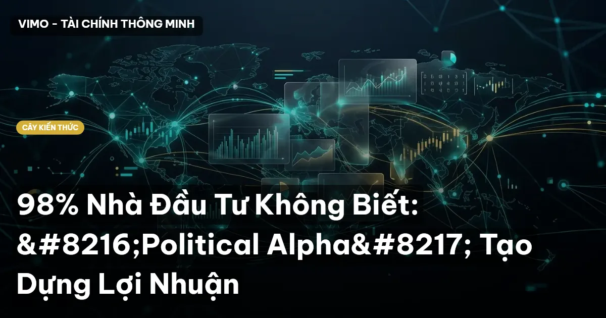 98% Nhà Đầu Tư Không Biết: ‘Political Alpha’ Tạo Dựng Lợi Nhuận