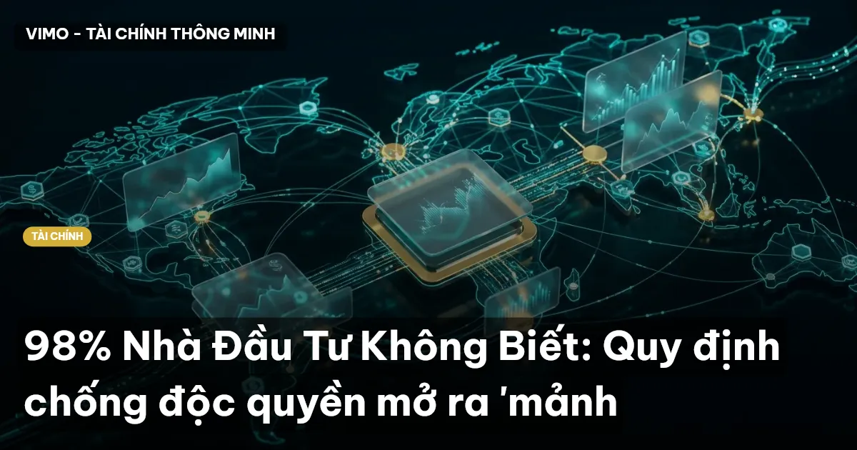 98% Nhà Đầu Tư Không Biết: Quy định chống độc quyền mở ra 'mảnh