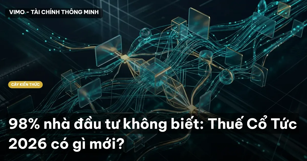 98% nhà đầu tư không biết: Thuế Cổ Tức 2026 có gì mới?