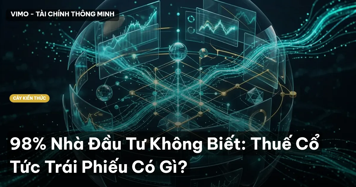 98% Nhà Đầu Tư Không Biết: Thuế Cổ Tức Trái Phiếu Có Gì?