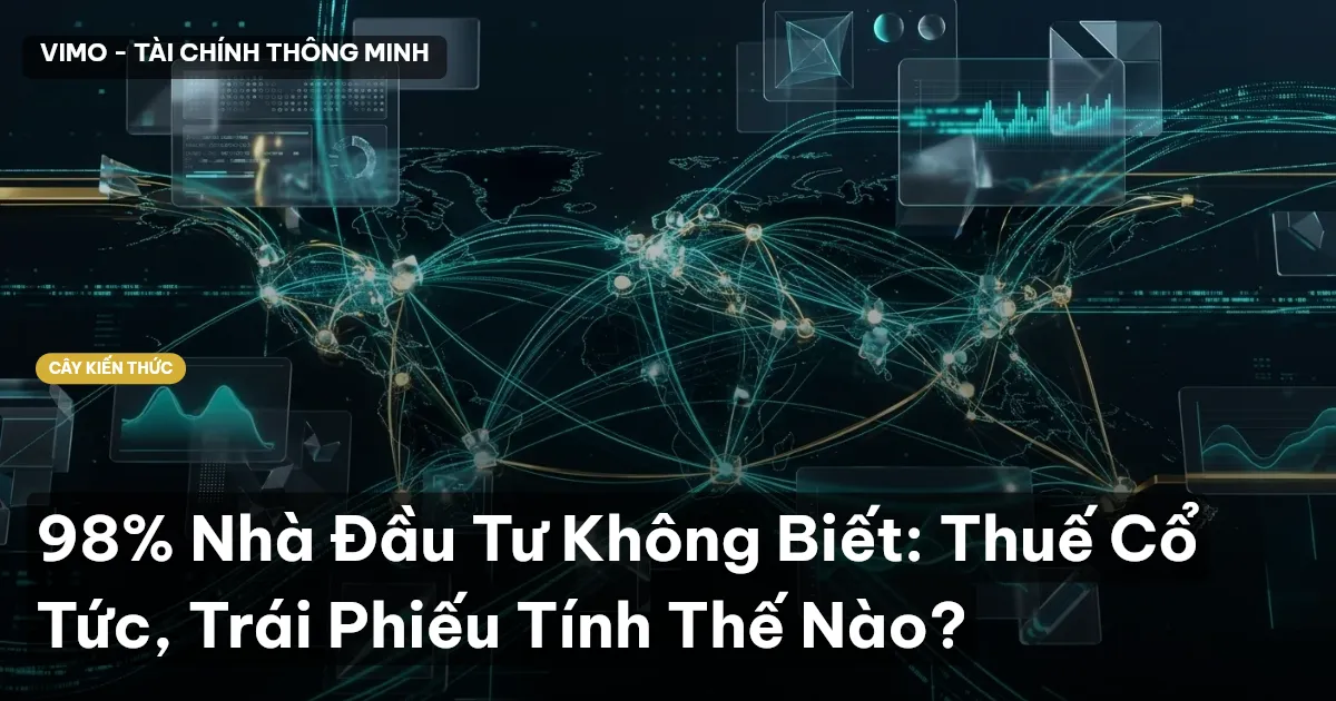 98% Nhà Đầu Tư Không Biết: Thuế Cổ Tức, Trái Phiếu Tính Thế Nào?