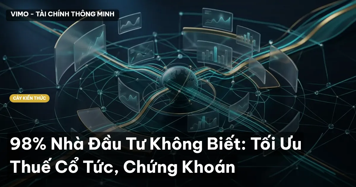 98% Nhà Đầu Tư Không Biết: Tối Ưu Thuế Cổ Tức, Chứng Khoán