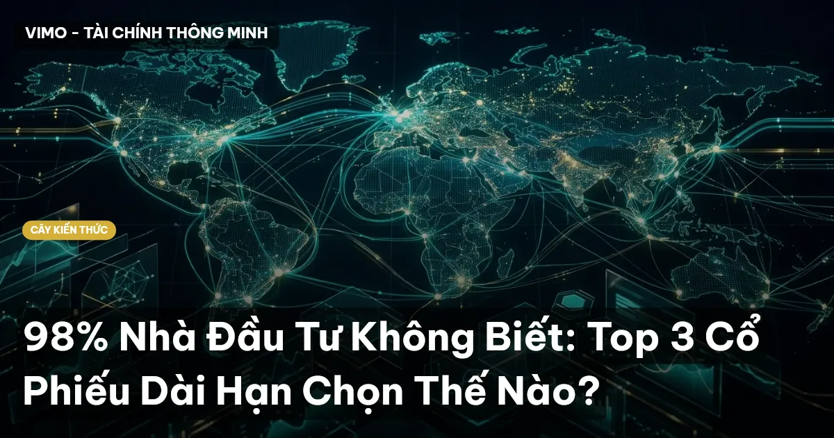 98% Nhà Đầu Tư Không Biết: Top 3 Cổ Phiếu Dài Hạn Chọn Thế Nào?