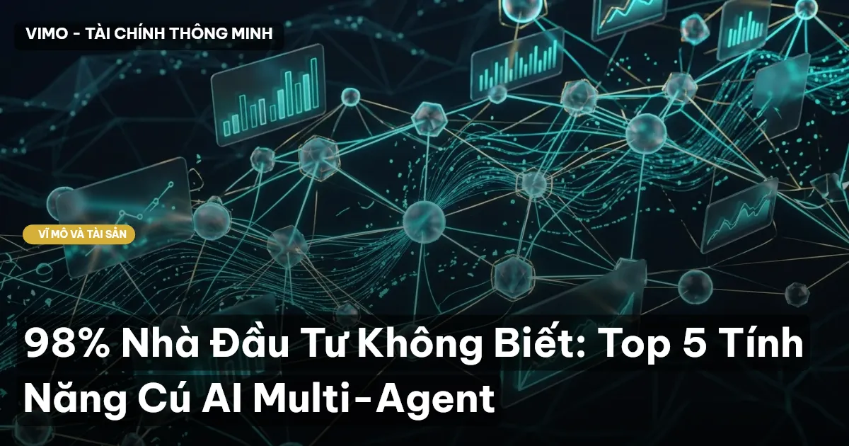 98% Nhà Đầu Tư Không Biết: Top 5 Tính Năng Cú AI Multi-Agent