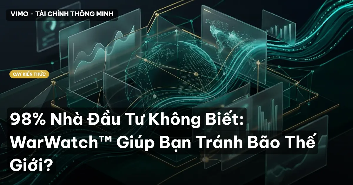 98% Nhà Đầu Tư Không Biết: WarWatch™ Giúp Bạn Tránh Bão Thế Giới?